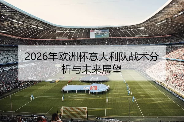 2026年欧洲杯意大利队战术分析与未来展望