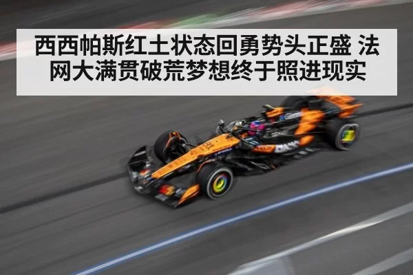 西西帕斯红土状态回勇势头正盛 法网大满贯破荒梦想终于照进现实